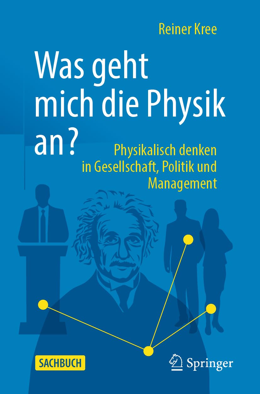 Was geht mich die Physik an?: Physikalisch denken in Gesellschaft, Politik und Management. Business & Technology