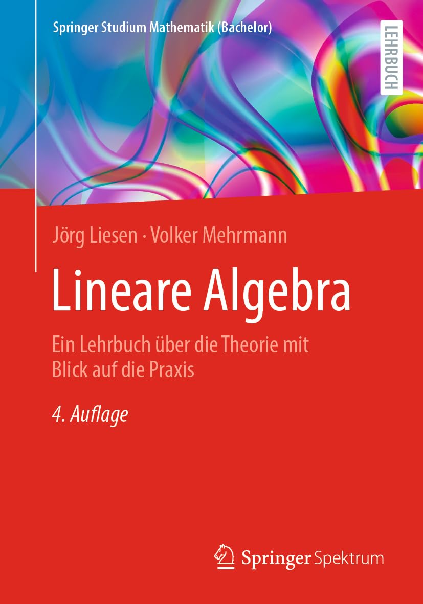 Lineare Algebra: Ein Lehrbuch über die Theorie mit Blick auf die Praxis (Springer Studium Mathematik (Bachelor)) Mathematics