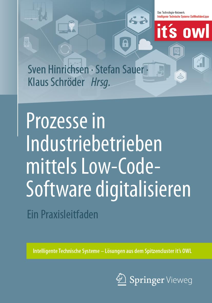 Prozesse in Industriebetrieben mittels Low-Code-Software digitalisieren: Ein Praxisleitfaden (Intelligente Technische Systeme – Lösungen aus dem Spitzencluster it’s OWL) Business, Finance & Career