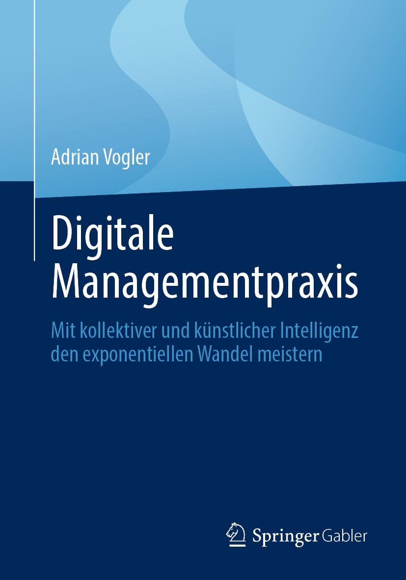 Digitale Managementpraxis: Mit kollektiver und künstlicher Intelligenz den exponentiellen Wandel meistern Law