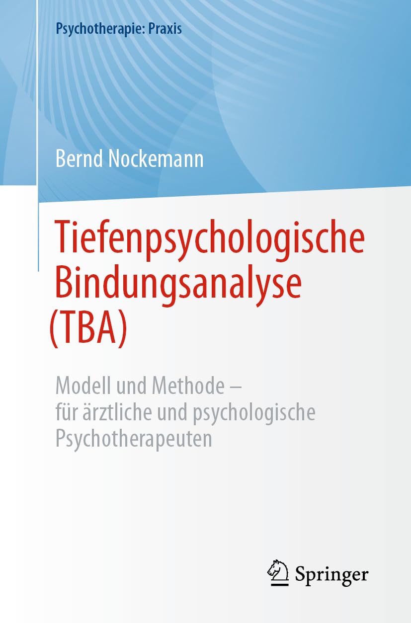 Tiefenpsychologische Bindungsanalyse (TBA): Modell und Methode – für ärztliche und psychologische Psychotherapeuten (Psychotherapie: Praxis) Medicine