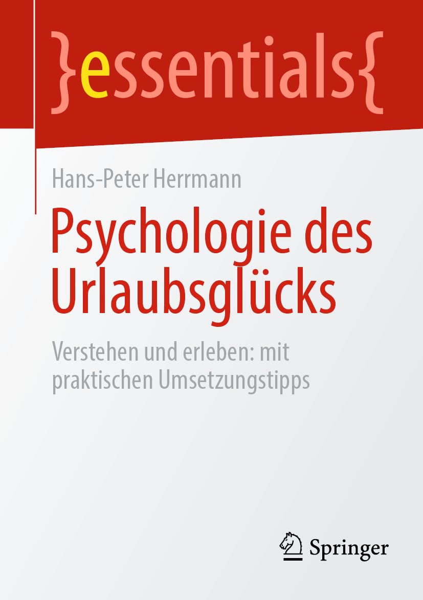 Psychologie des Urlaubsglücks: Verstehen und erleben: mit praktischen Umsetzungstipps (essentials) Medicine