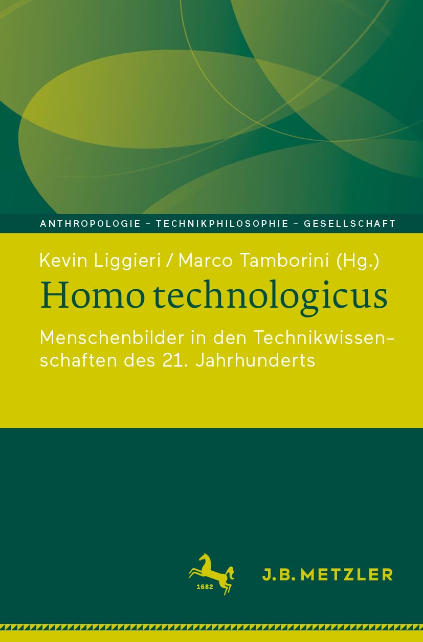 Homo technologicus: Menschenbilder in den Technikwissenschaften des 21. Jahrhunderts (Anthropologie – Technikphilosophie – Gesellschaft) Philosophy