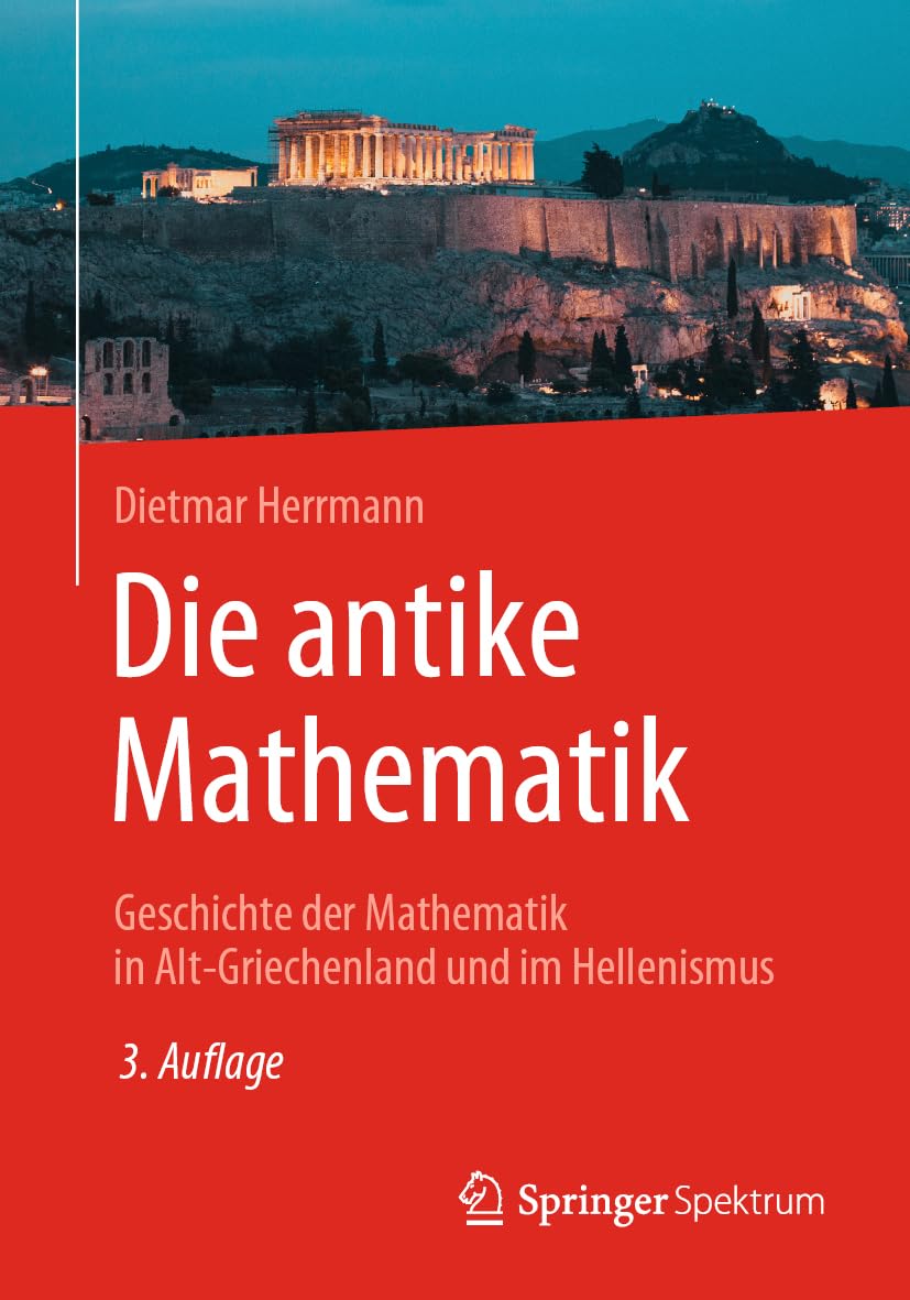 Die antike Mathematik: Geschichte der Mathematik in Alt-Griechenland und im Hellenismus Reference Books