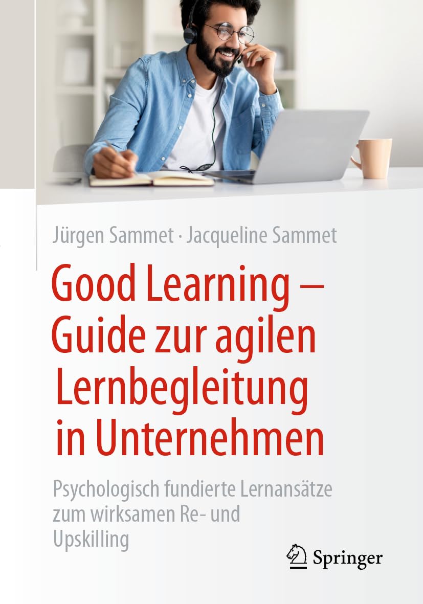 Good Learning - Guide zur agilen Lernbegleitung in Unternehmen: Psychologisch fundierte Lernansätze zum wirksamen Re- und Upskilling Law