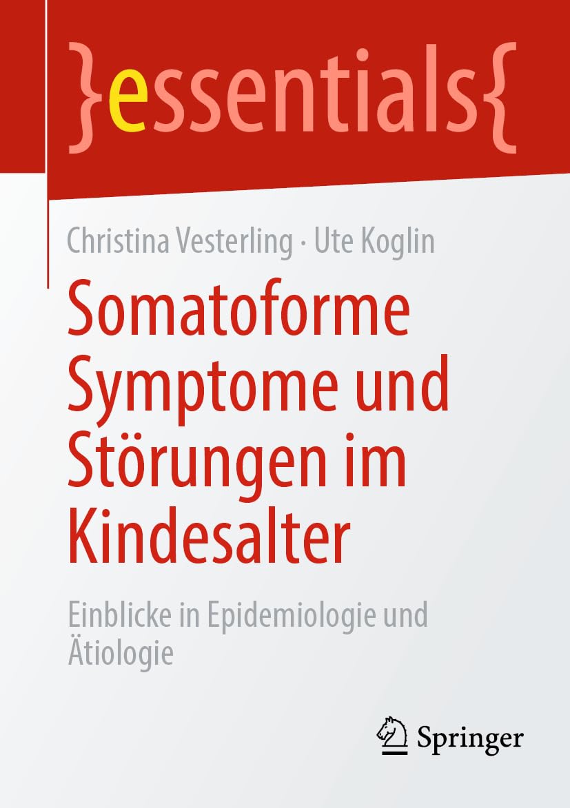 Somatoforme Symptome und Störungen im Kindesalter: Einblicke in Epidemiologie und Ätiologie (essentials) Medicine