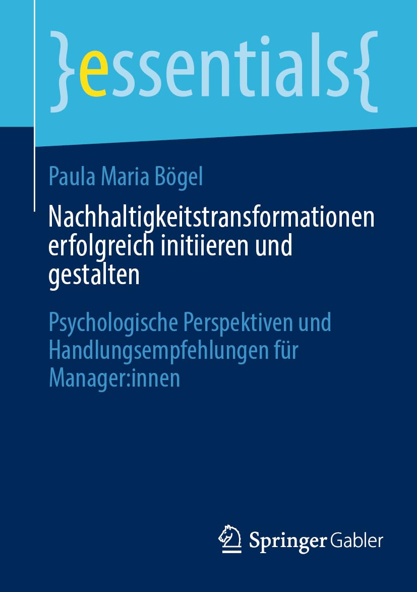 Nachhaltigkeitstransformationen erfolgreich initiieren und gestalten: Psychologische Perspektiven und Handlungsempfehlungen für Manager:innen (essentials) Law