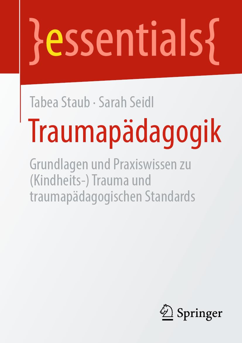 Traumapädagogik: Grundlagen und Praxiswissen (Kindheits-) Trauma und traumapädagogische Standards (essentials) Medicine
