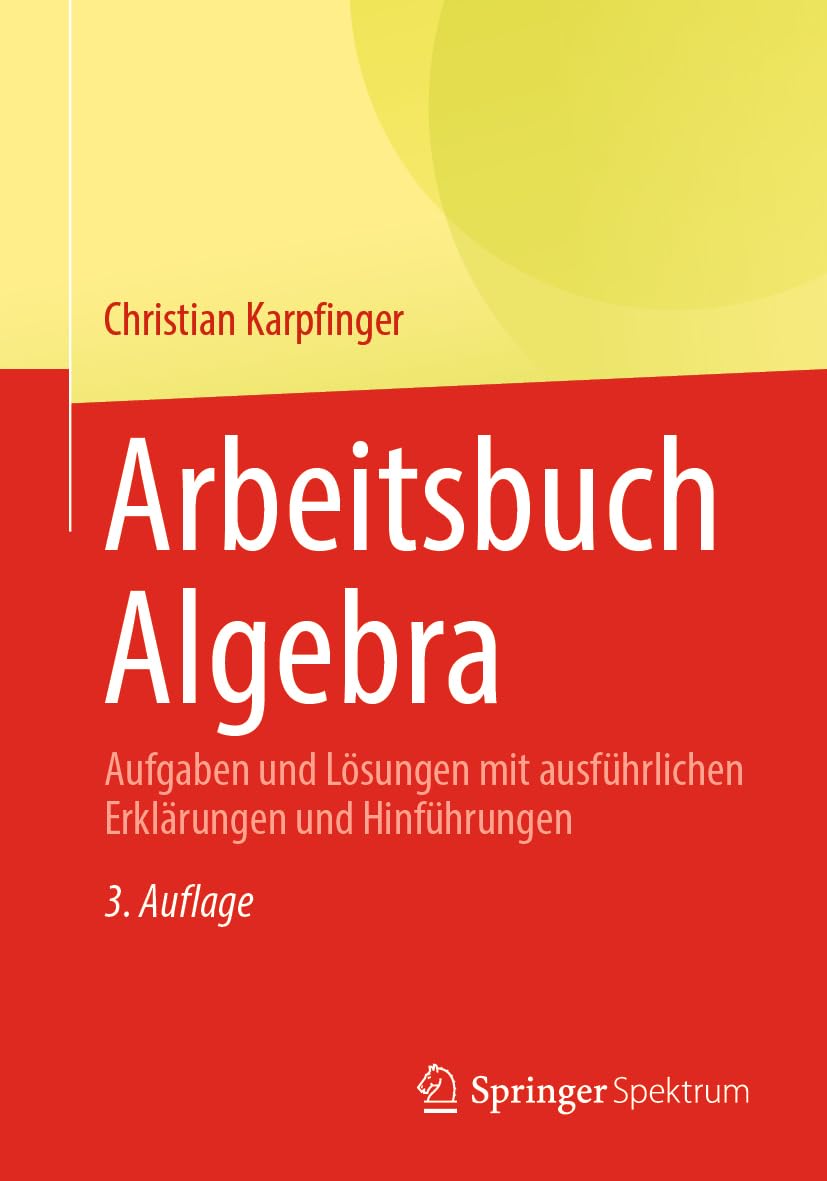 Arbeitsbuch Algebra: Aufgaben und Lösungen mit ausführlichen Erklärungen und Hinführungen Mathematics