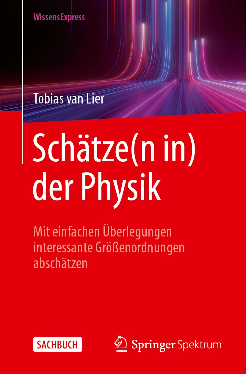 Schätze(n in) der Physik: Mit einfachen Überlegungen interessante Größenordnungen abschätzen Learning & Reference