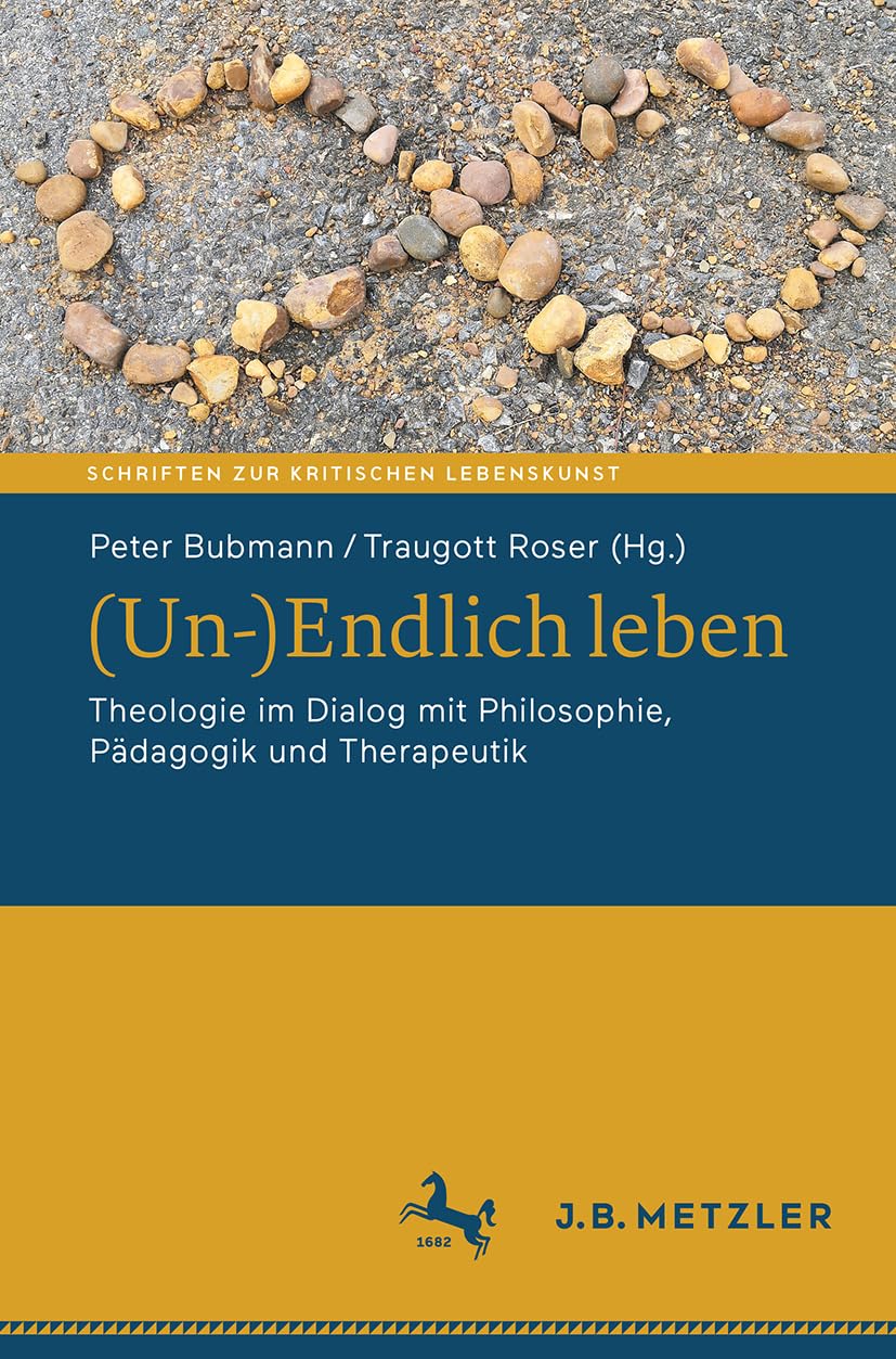 (Un-)Endlich leben: Theologie im Dialog mit Philosophie, Pädagogik und Therapeutik (Schriften zur Kritischen Lebenskunst) Philosophy
