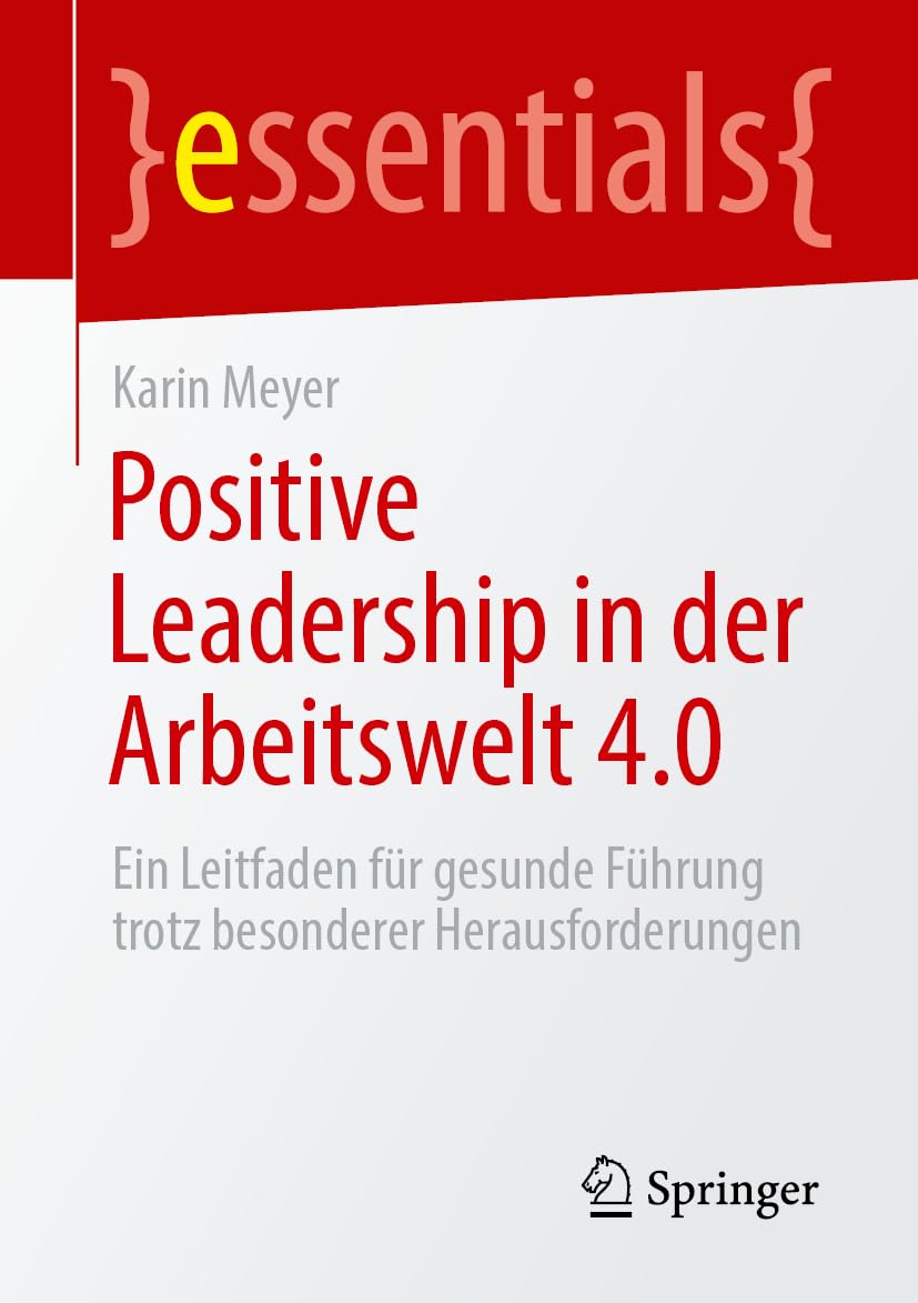 Positive Leadership in der Arbeitswelt 4.0: Ein Leitfaden für gesunde Führung trotz besonderer Herausforderungen (essentials) Law
