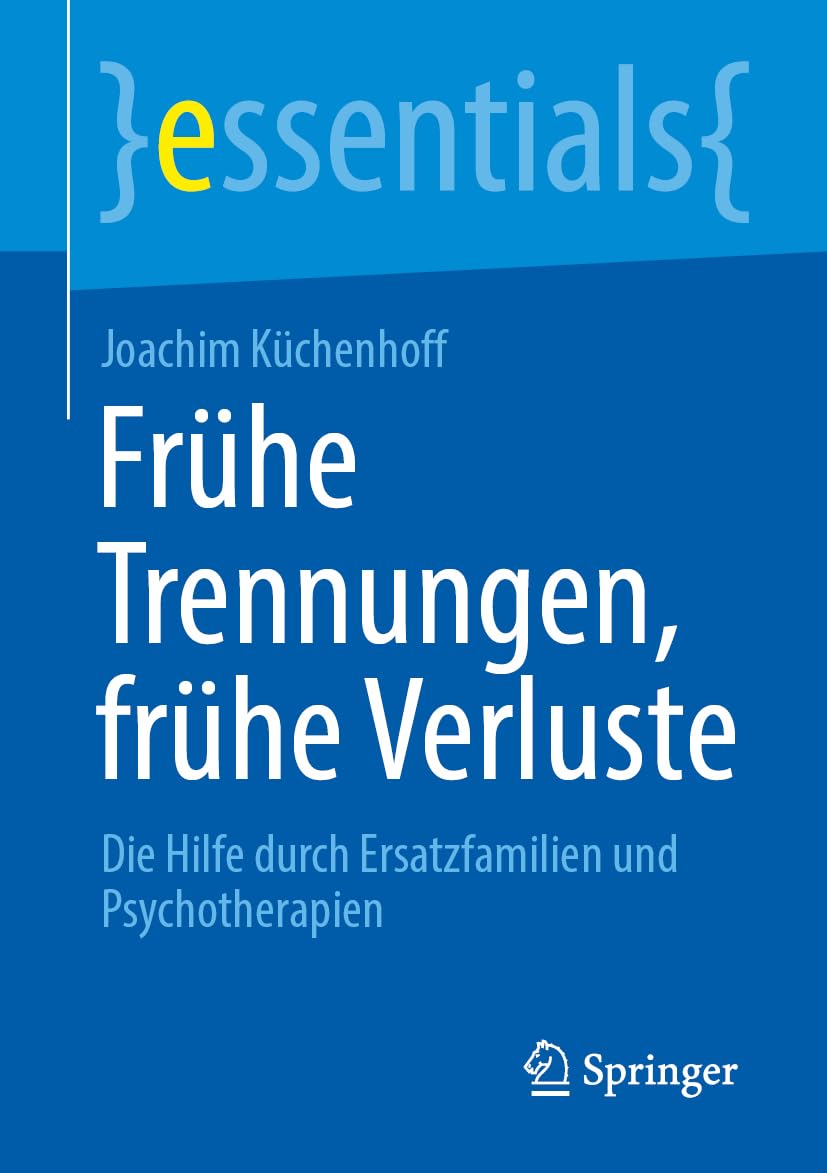 Frühe Trennungen, frühe Verluste: Die Hilfe durch Ersatzfamilien und Psychotherapien (essentials) Medicine