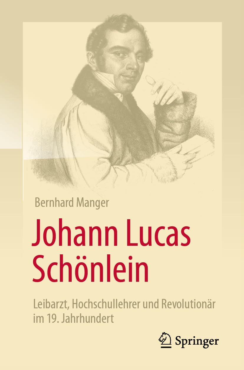 Johann Lucas Schönlein - Leibarzt, Hochschullehrer und Revolutionär im 19. Jahrhundert Medicine
