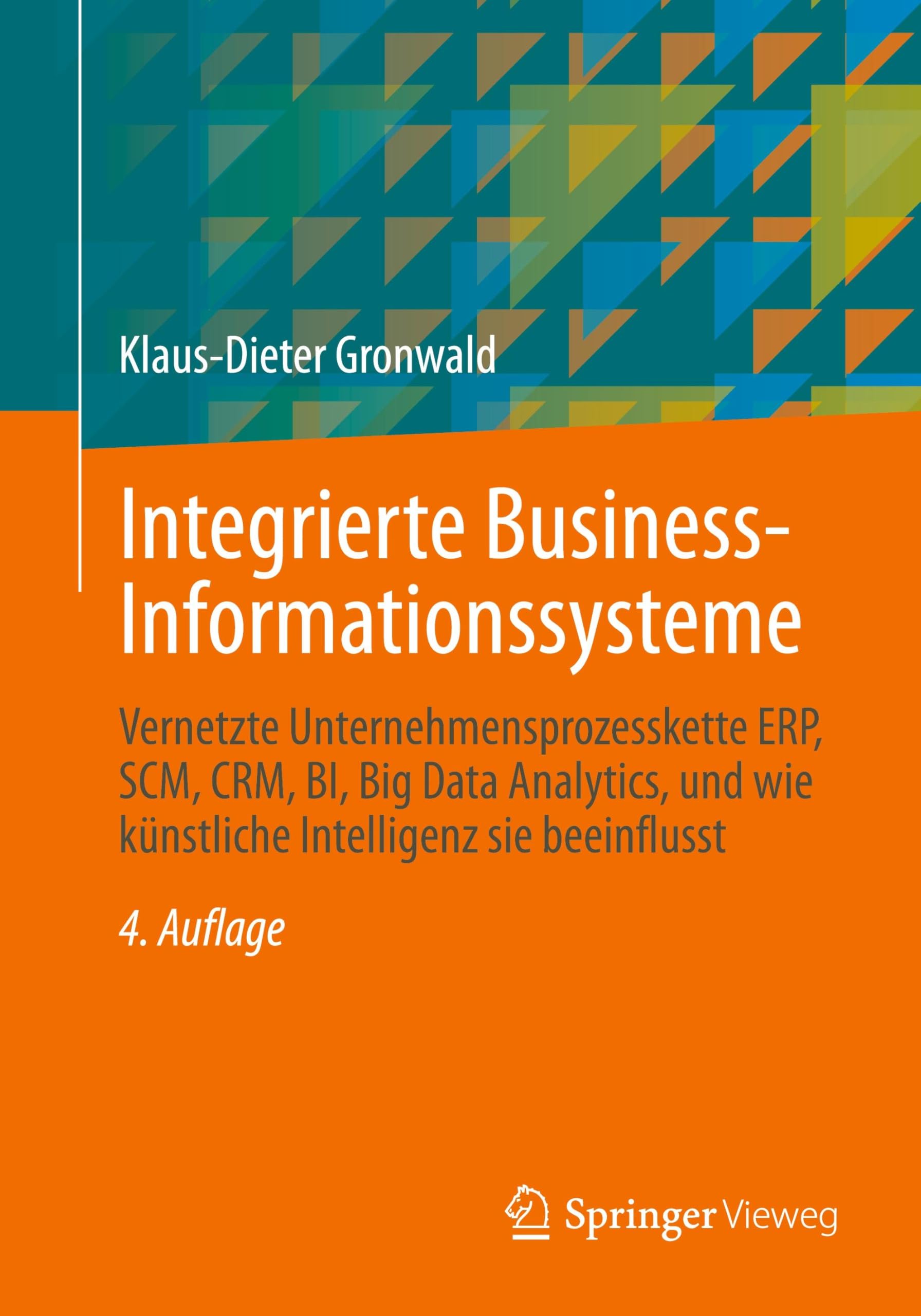 Integrierte Business-Informationssysteme: Vernetzte Unternehmensprozesskette ERP, SCM, CRM, BI, Big Data Analytics, und wie künstliche Intelligenz sie beeinflusst Law