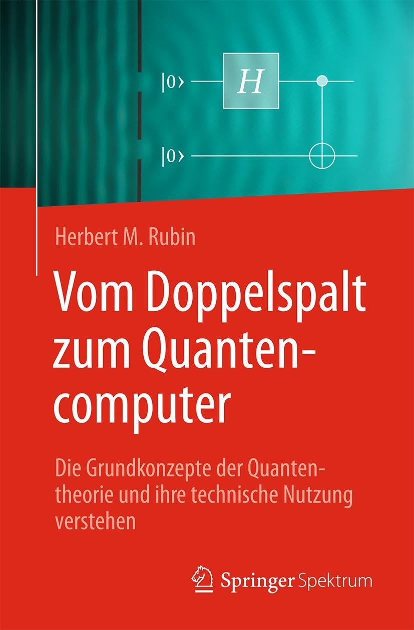 Vom Doppelspalt zum Quantencomputer: Die Grundkonzepte der Quantentheorie und ihre technische Nutzung verstehen Computer Science