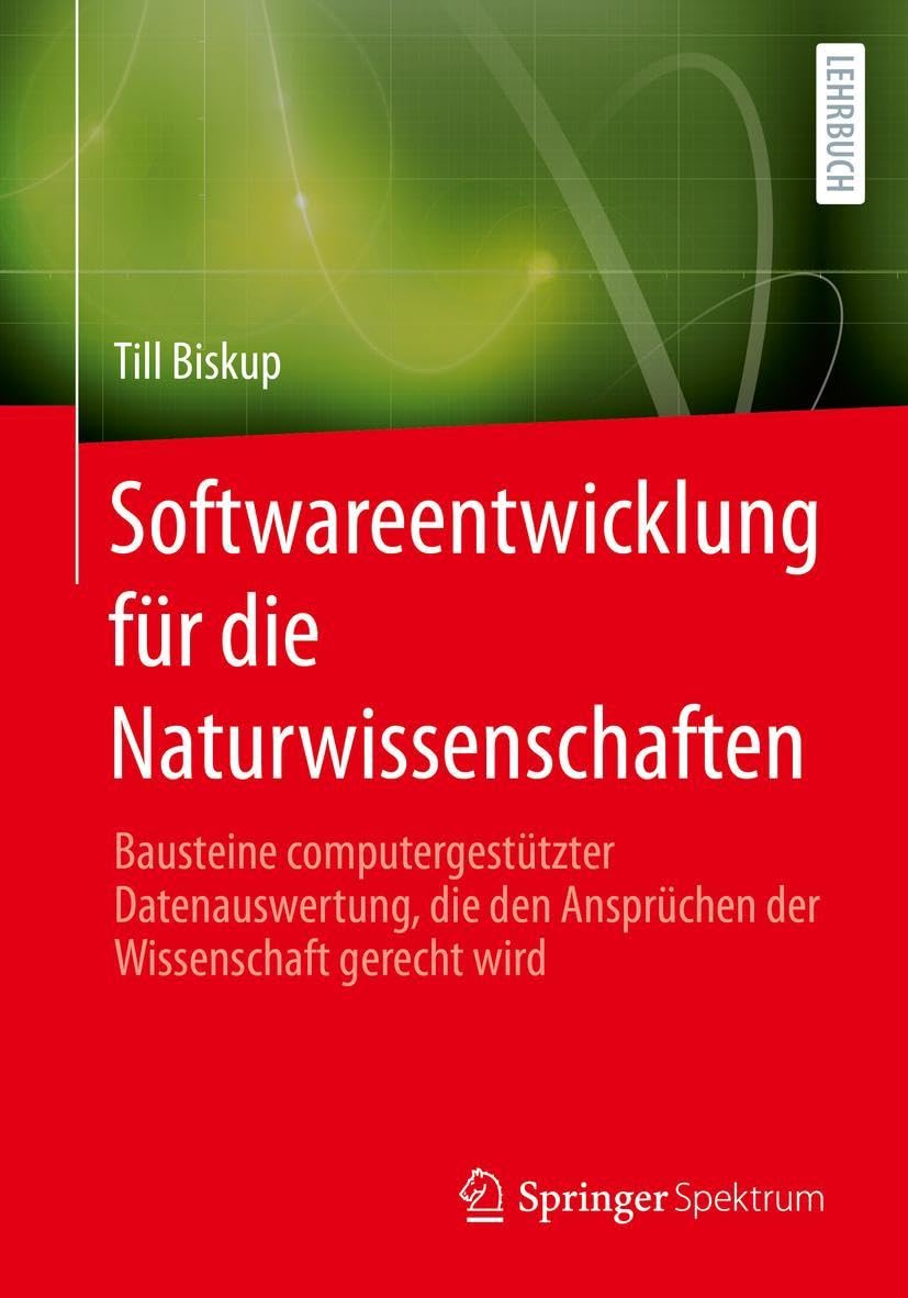 Softwareentwicklung für die Naturwissenschaften: Bausteine computergestützter Datenauswertung, die den Ansprüchen der Wissenschaft gerecht wird Computer Science