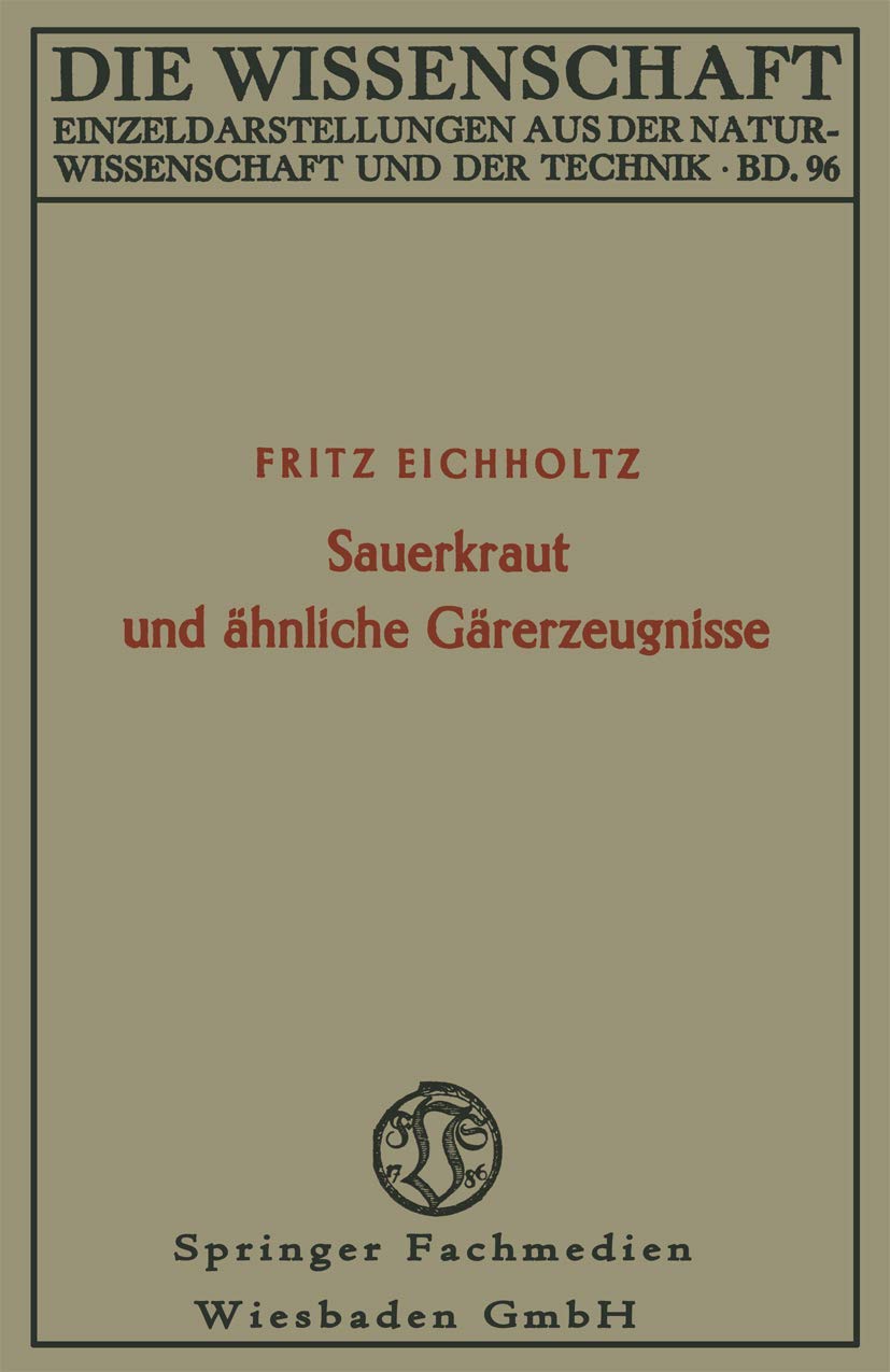Sauerkraut und ähnliche Gärerzeugnisse: Geschichte, Biologie und Bedeutung für die Ernährung von Mensch und Tier (Die Wissenschaft) (German Edition) (Die Wissenschaft, 96, Band 96) Law