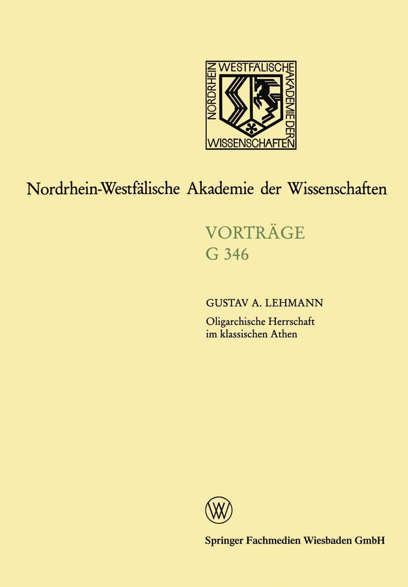 Oligarchische Herrschaft im klassischen Athen Zu den Krisen und Katastrophen der attischen Demokratie im 5. und 4. Jahrhundert v. Chr.: 348. Sitzung ... Akademie der Wissenschaften, Band 346) Mathematics
