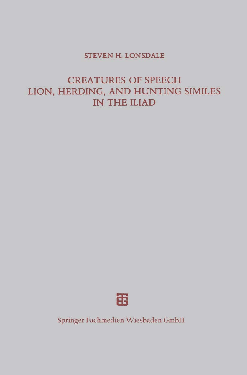 Creatures of Speech Lion, Herding, and Hunting Similes in the Iliad (Beiträge zur Altertumskunde) Contemporary literature