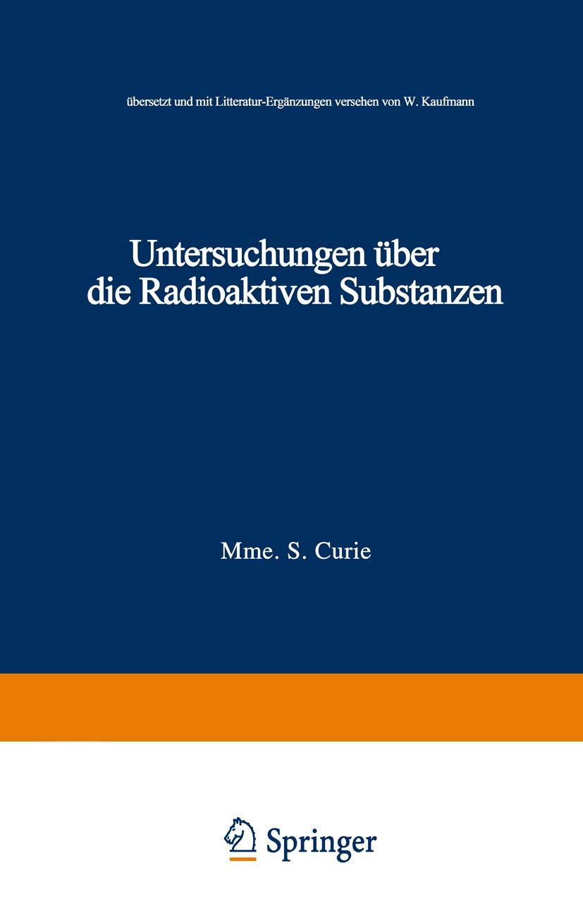 Untersuchungen über die Radioaktiven Substanzen: übersetzt und Litteratur-Ergänzungen versehen von W. Kaufmann (Die Wissenschaft, 1, Band 1) Medicine