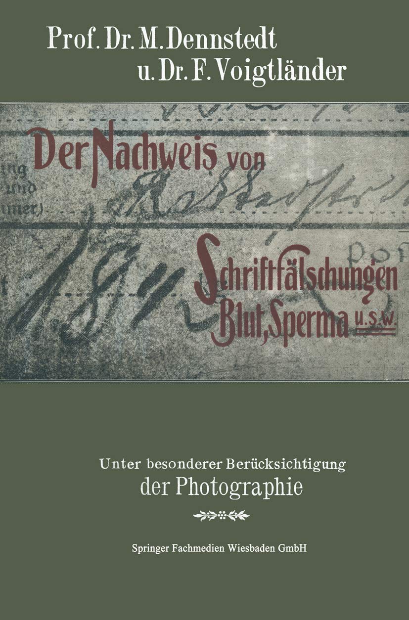 Der Nachweis von Schriftfälschungen, Blut, Sperma usw.: Unter Besonderer Berücksichtigung der Photographie mit einem Anhange über Brandstiftungen für ... Mediziner, Juristen, Polizeiorgane usw Medicine