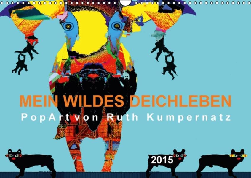 Mein wildes Deichleben - PopArt von Ruth Kumpernatz (Wandkalender 2015 DIN A3 quer): Das Leben auf dem Deich ist wild - genauso wie die einzigartige ... (Monatskalender, 14 Seiten) (CALVENDO Kunst) Photography