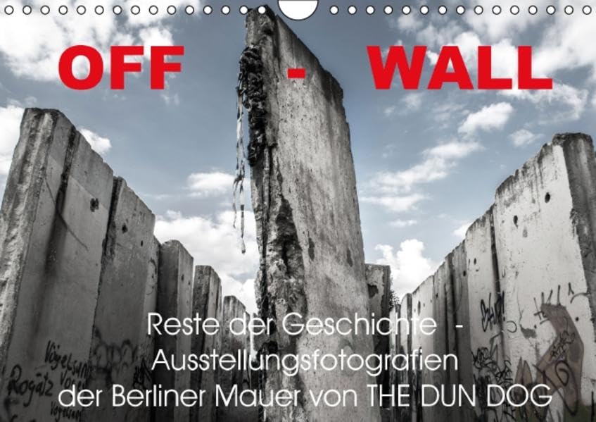 OFF-WALL, Ausstellungsfotografien der Berliner Mauer von THE DUN DOG (Wandkalender 2015 DIN A4 quer): Reste der Geschichte (Monatskalender, 14 Seiten) (CALVENDO Kunst) Film, Art & Culture