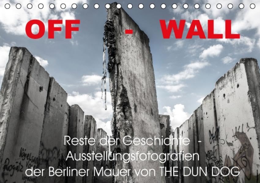 OFF-WALL, Ausstellungsfotografien der Berliner Mauer von THE DUN DOG (Tischkalender 2015 DIN A5 quer): Reste der Geschichte (Monatskalender, 14 Seiten) (CALVENDO Kunst) Film, Art & Culture