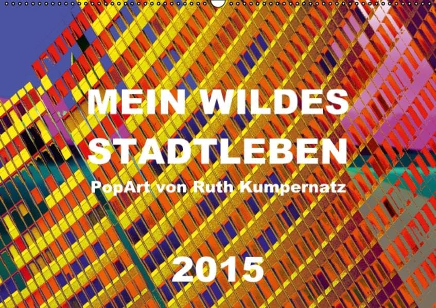 Mein wildes Stadtleben - PopArt von Ruth Kumpernatz (Wandkalender 2015 DIN A2 quer): Nie war das Stadleben so wild - so wild und einzigartig wie die ... (Monatskalender, 14 Seiten) (CALVENDO Kunst) Cartoons