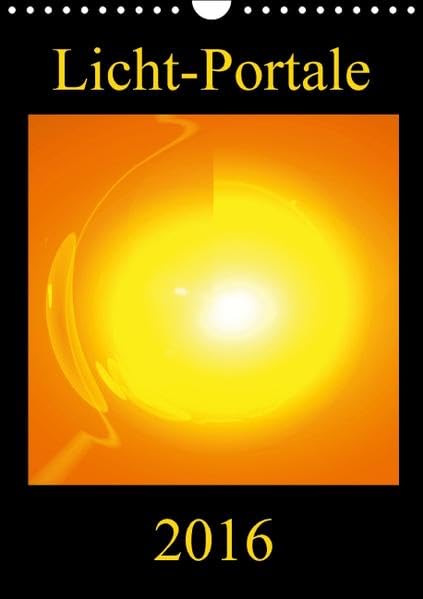 Licht-Portale (Wandkalender 2016 DIN A4 hoch): Farbenprächtige und motivationsfördernde Energie-Kunst-Bilder (Monatskalender, 14 Seiten) (CALVENDO Gesundheit) Calendars