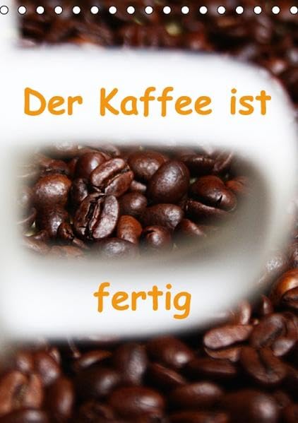 Der Kaffee ist fertig (Tischkalender 2016 DIN A5 hoch): Bilder mit verschiedenen Varianten der aromareichen Bohne (Monatskalender, 14 Seiten ) (CALVENDO Orte) Calendars