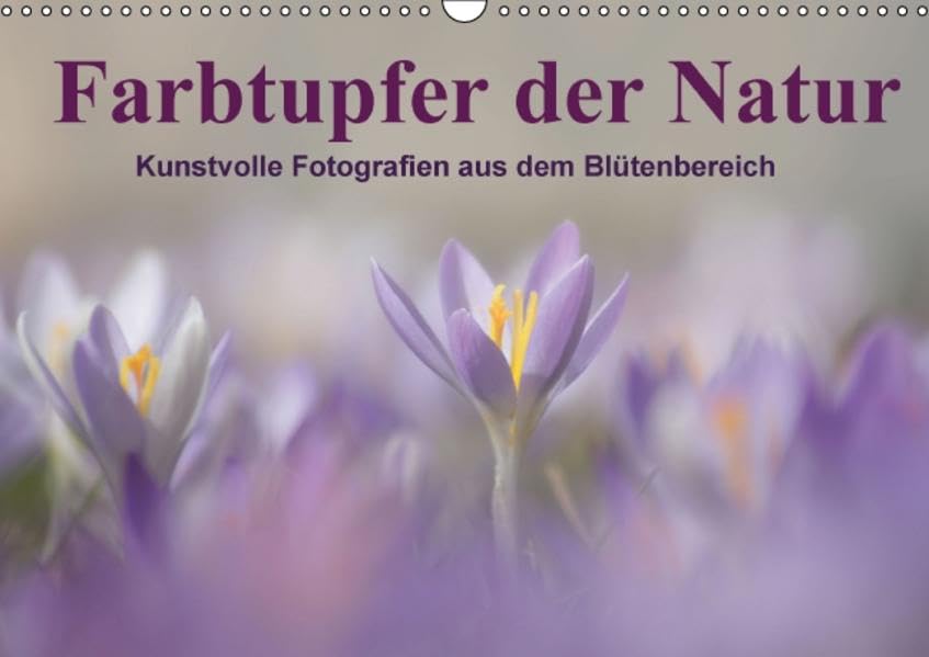 Farbtupfer der Natur / Kunstvolle Fotografien aus dem Blütenbereich (Wandkalender 2016 DIN A3 quer): Die bunten Farben der Natur in Szene gesetzt , ... (Monatskalender, 14 Seiten ) (CALVENDO Natur) Calendars