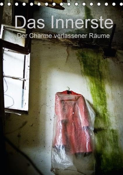 Das Innerste – Der Charme verlassener Räume (Tischkalender 2016 DIN A5 hoch): Anziehend bis unheimlich: die Abwesenheit von Menschen (Monatskalender, 14 Seiten ) (CALVENDO Orte) Calendars