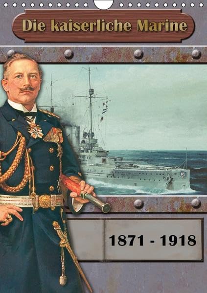 Die kaiserliche Marine 1871 - 1918 (Wandkalender 2016 DIN A4 hoch): Schiffe der kaiserliche Marine (Monatskalender, 14 Seiten ) (CALVENDO Mobilitaet) Calendars
