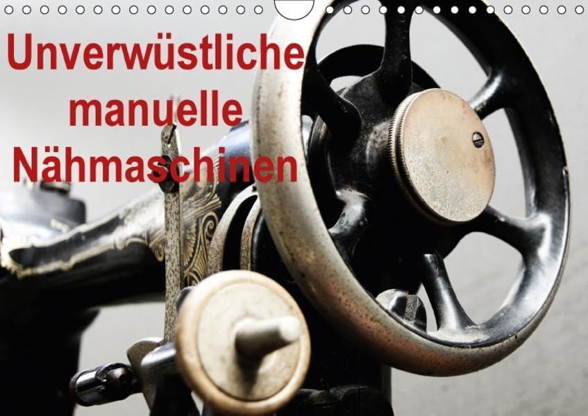 Unverwüstliche manuelle Nähmaschinen (Wandkalender 2017 DIN A4 quer): Unverwüstliche manuelle Nähmaschinen, Kunstvolle massive Handmaschinen aus der ... 14 Seiten ) (CALVENDO Hobbys) Film, Art & Culture