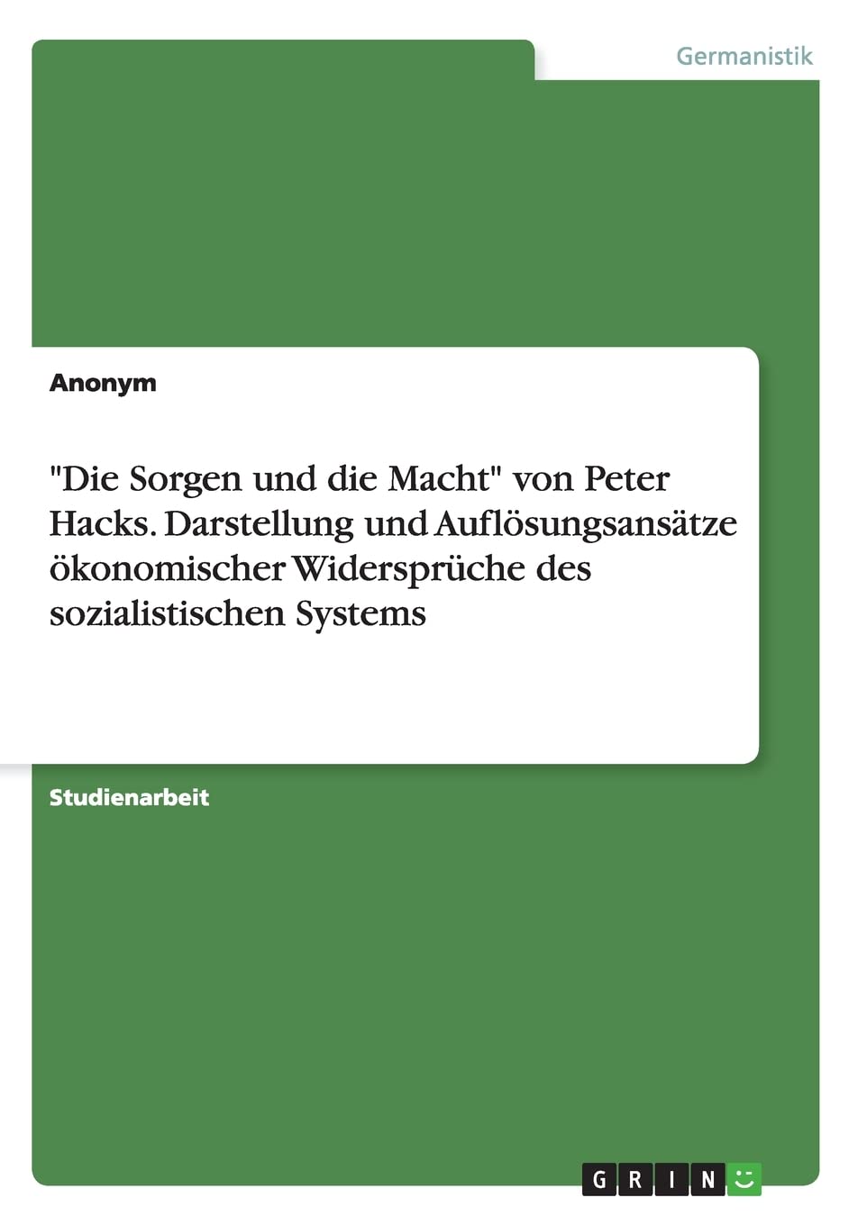 "Die Sorgen und die Macht" von Peter Hacks. Darstellung und Auflösungsansätze ökonomischer Widersprüche des sozialistischen Systems Contemporary literature