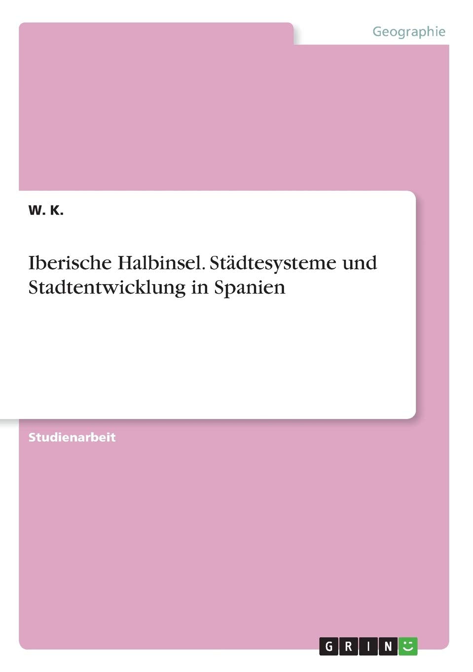 Iberische Halbinsel. Städtesysteme und Stadtentwicklung in Spanien Geology & Geography