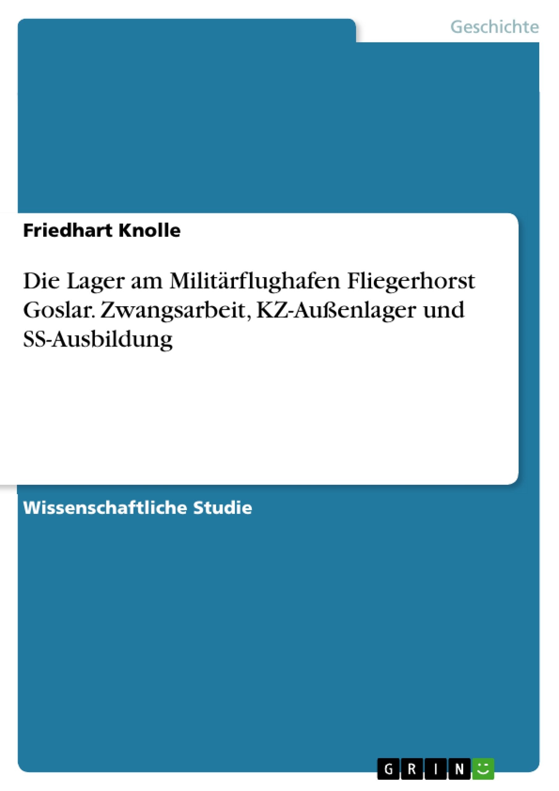 Die Lager am Militärflughafen Fliegerhorst Goslar. Zwangsarbeit, KZ-Außenlager und SS-Ausbildung Politics & History