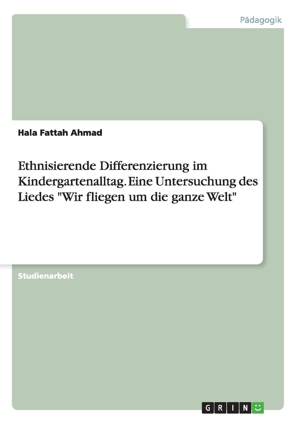 Ethnisierende Differenzierung im Kindergartenalltag. Eine Untersuchung des Liedes "Wir fliegen um die ganze Welt" Study Guides