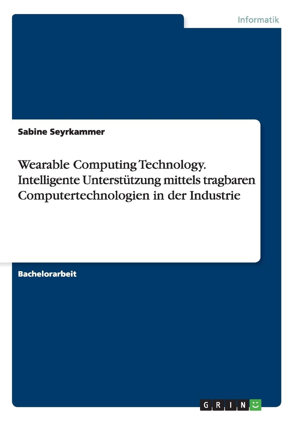 Wearable Computing Technology. Intelligente Unterstützung mittels tragbaren Computertechnologien in der Industrie Computer Science