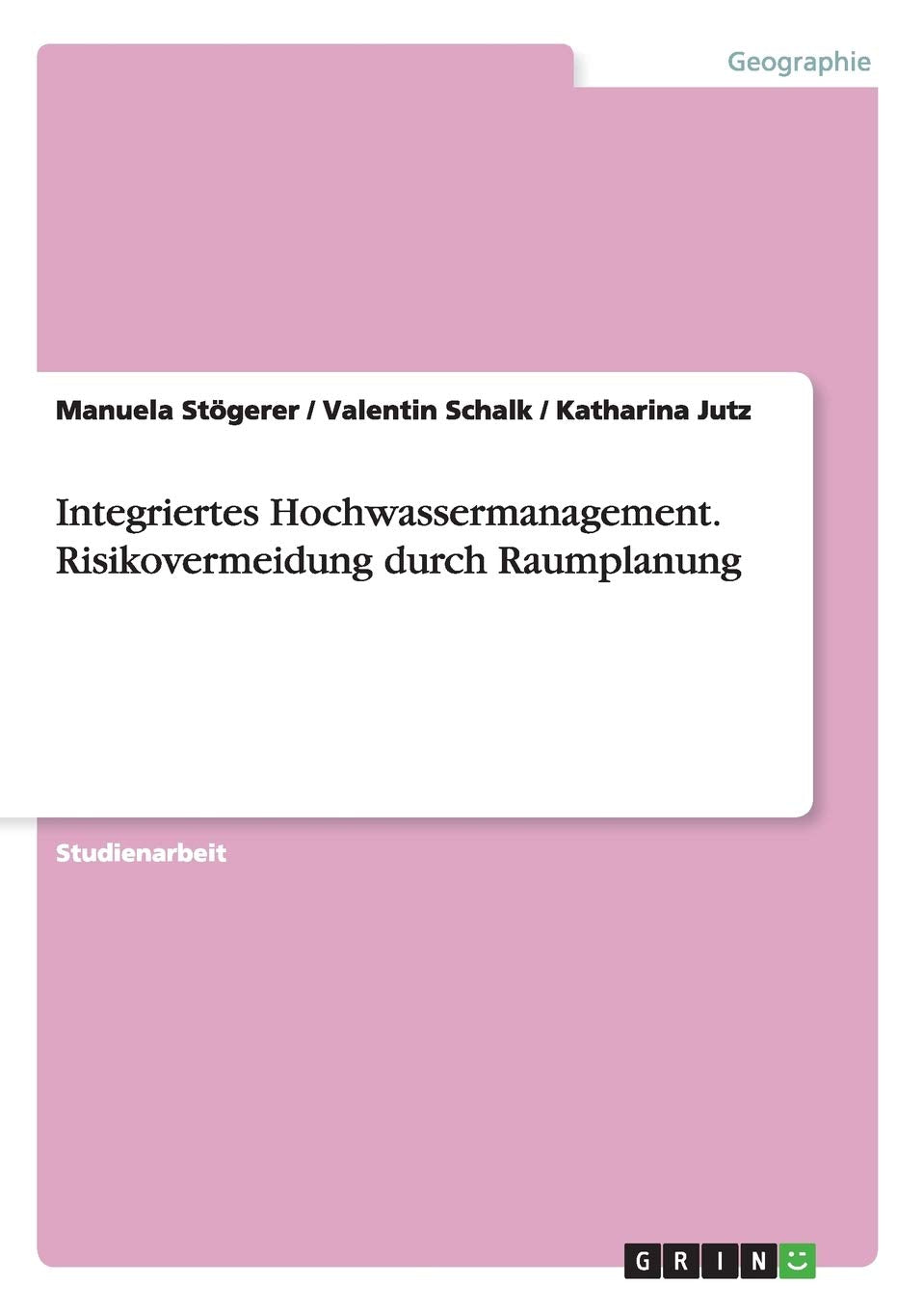 Integriertes Hochwassermanagement. Risikovermeidung durch Raumplanung Geology & Geography