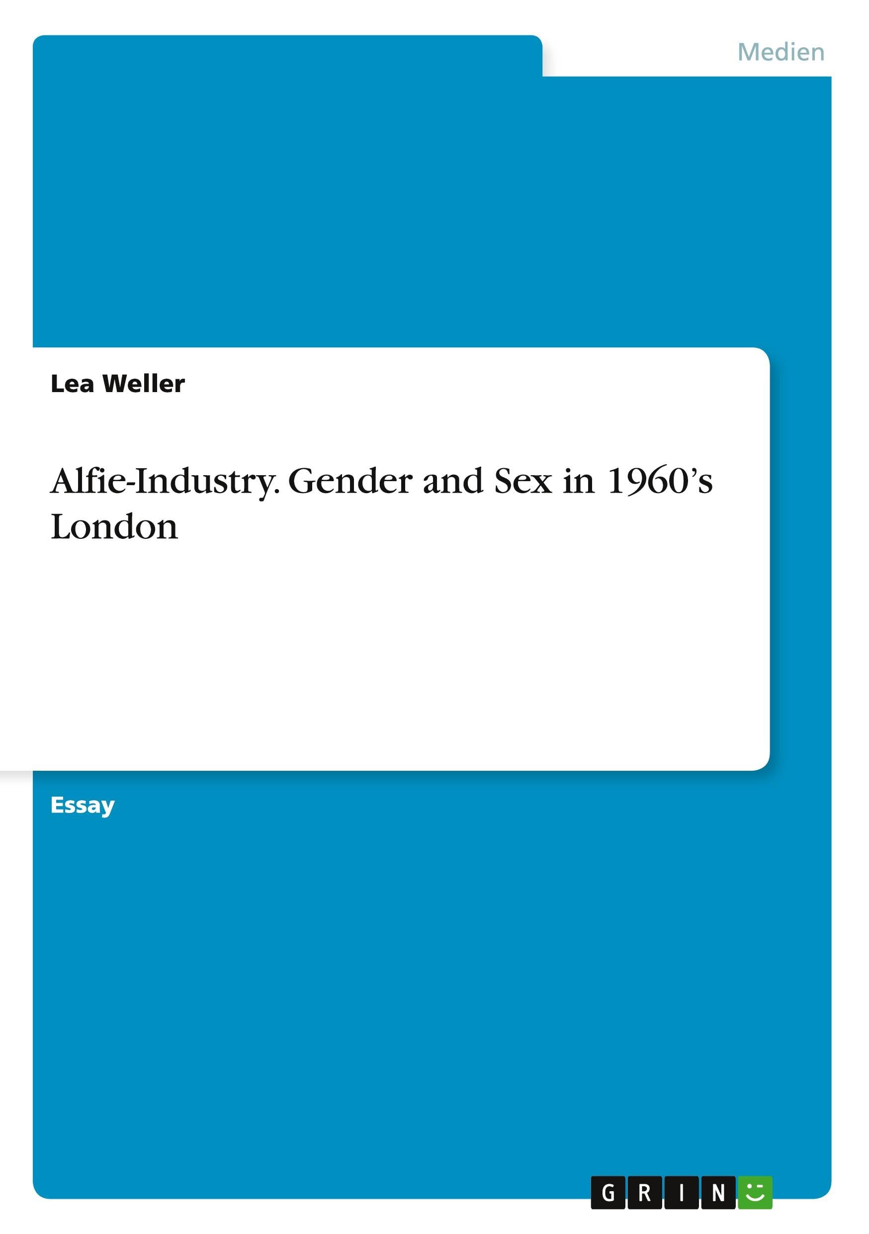 Alfie-Industry. Gender and Sex in 1960's London Film, Art & Culture