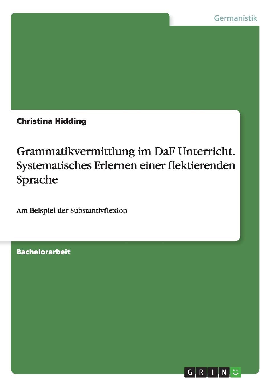 Grammatikvermittlung im DaF Unterricht. Systematisches Erlernen einer flektierenden Sprache: Am Beispiel der Substantivflexion General education