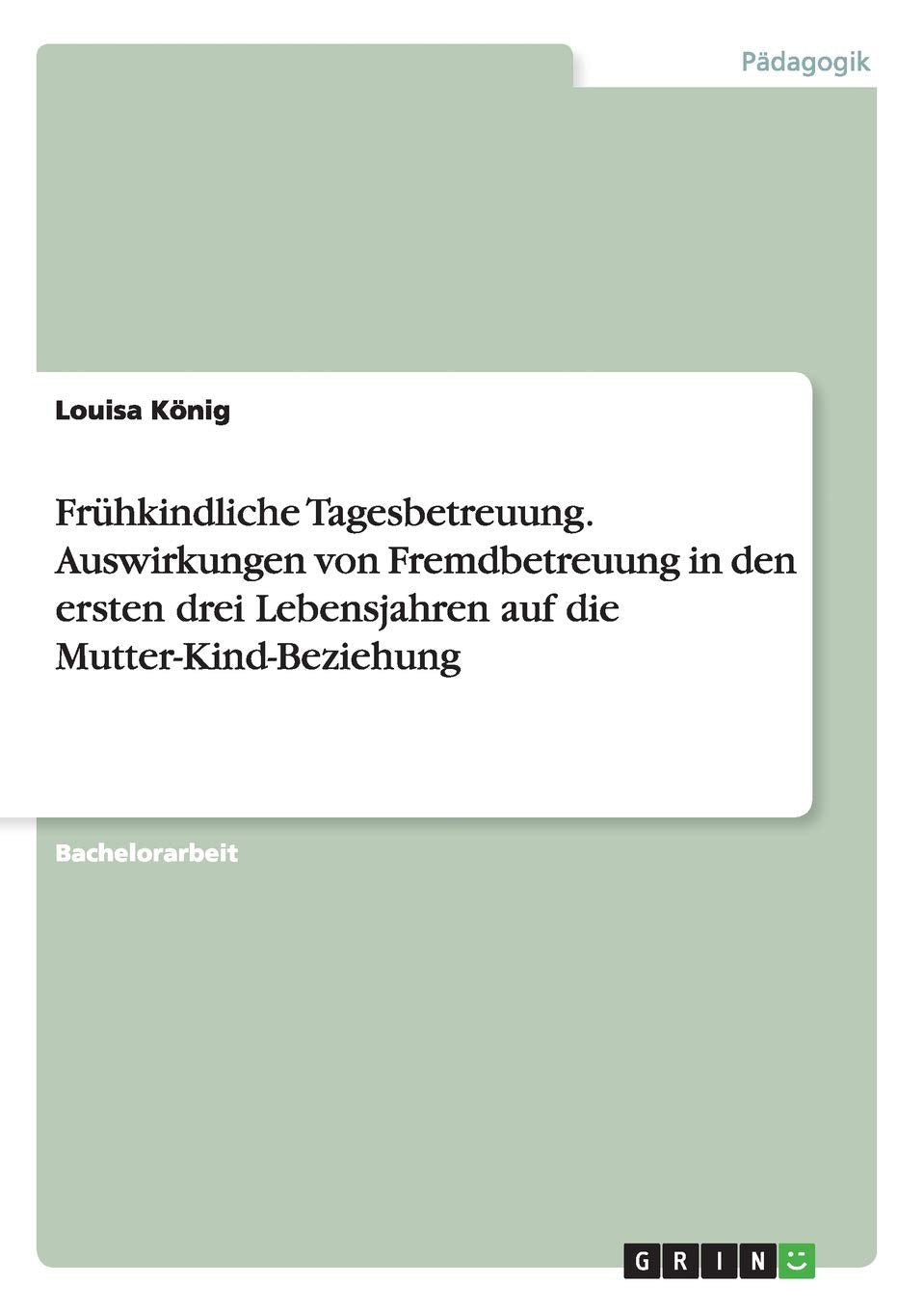 Frühkindliche Tagesbetreuung. Auswirkungen von Fremdbetreuung in den ersten drei Lebensjahren auf die Mutter-Kind-Beziehung Study Guides