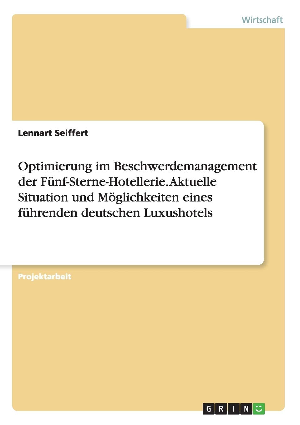 Optimierung im Beschwerdemanagement der Fünf-Sterne-Hotellerie. Aktuelle Situation und Möglichkeiten eines führenden deutschen Luxushotels Business, Finance & Career
