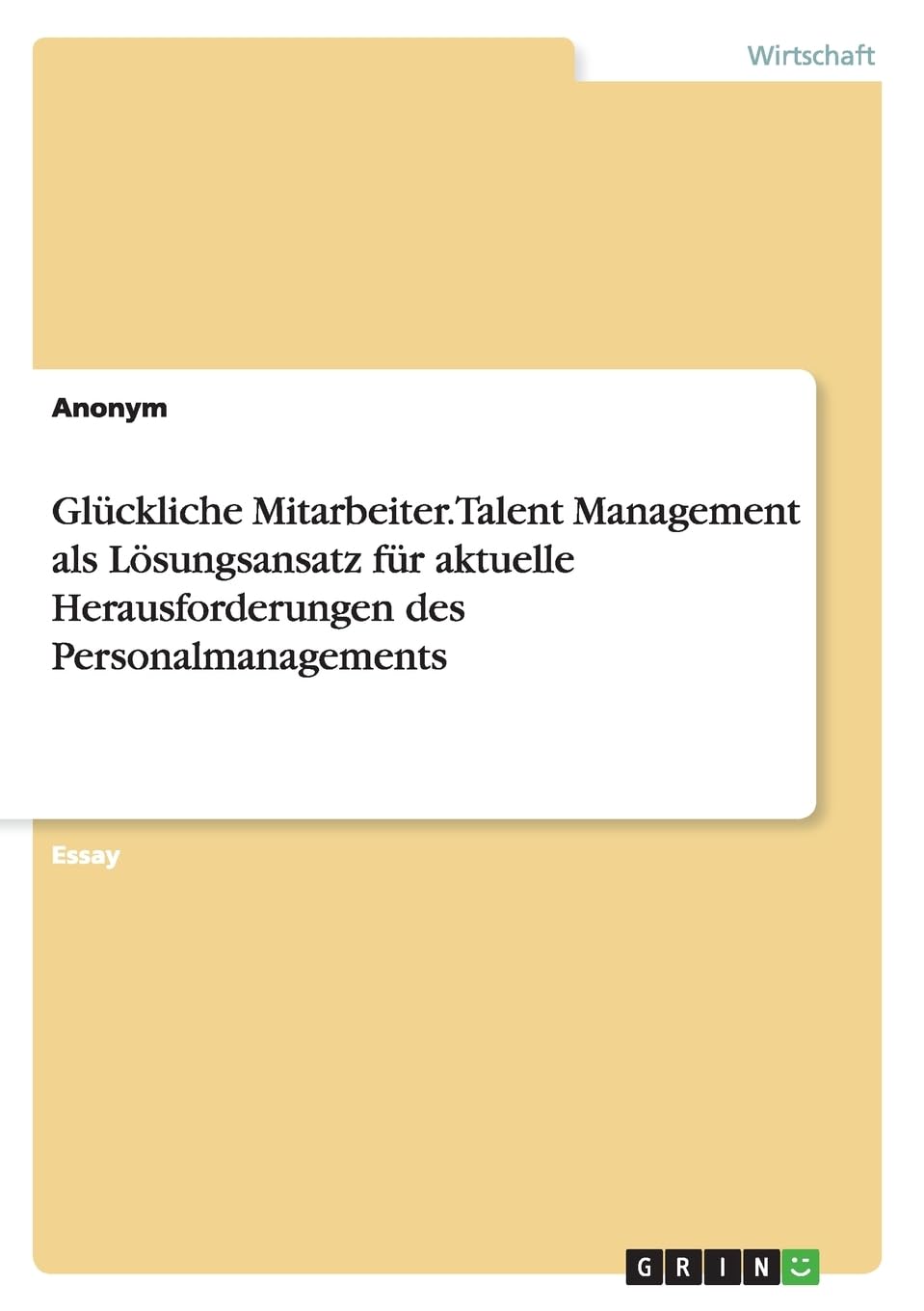Glückliche Mitarbeiter. Talent Management als Lösungsansatz für aktuelle Herausforderungen des Personalmanagements Law