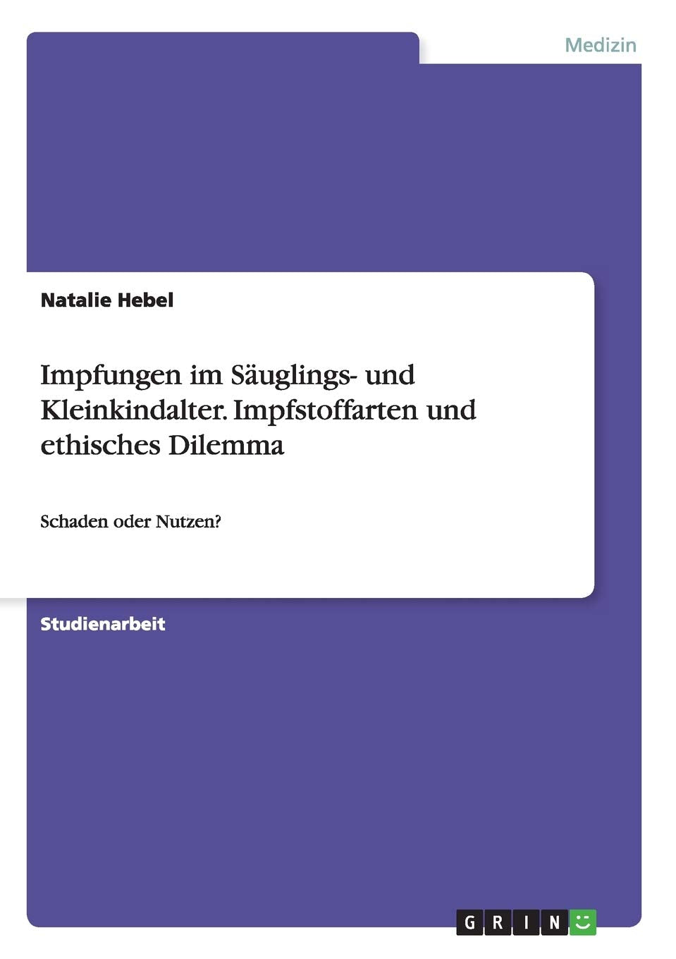 Impfungen im Säuglings- und Kleinkindalter. Impfstoffarten und ethisches Dilemma: Schaden oder Nutzen? Medicine