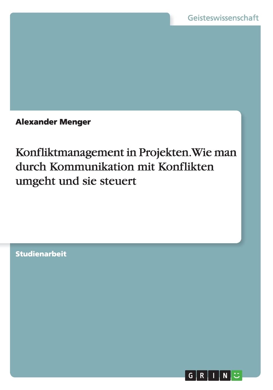 Konfliktmanagement in Projekten. Wie man durch Kommunikation mit Konflikten umgeht und sie steuert Law