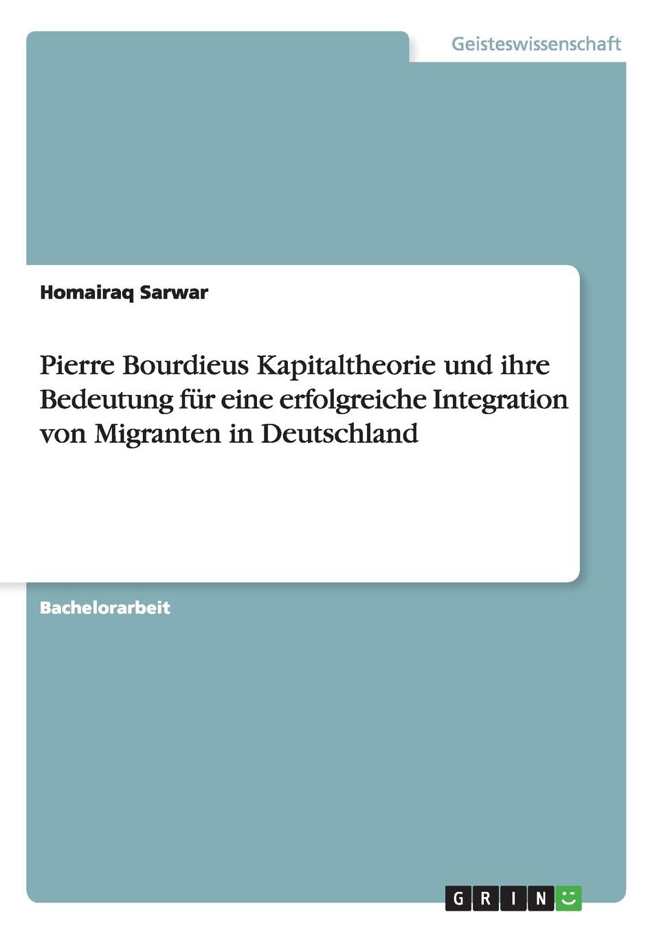 Pierre Bourdieus Kapitaltheorie und ihre Bedeutung für eine erfolgreiche Integration von Migranten in Deutschland Law